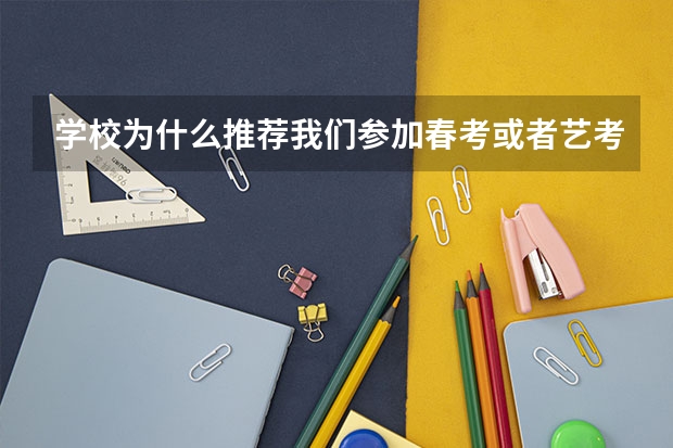 学校为什么推荐我们参加春考或者艺考？