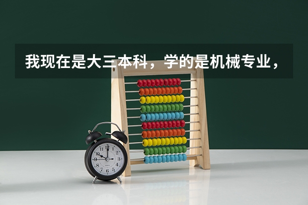 我现在是大三本科，学的是机械专业，大学是一个三本学校。现在的我很迷茫，不知道毕业以后该去做什么。