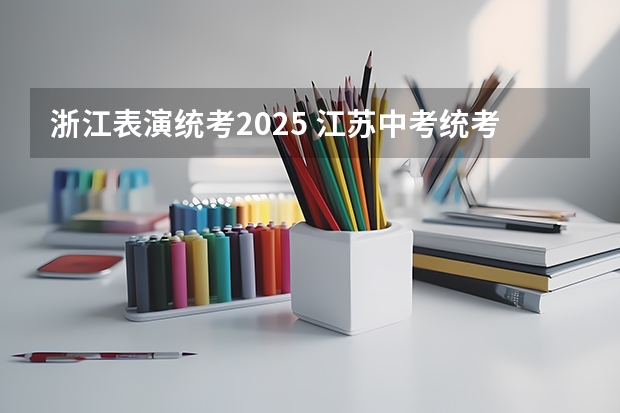 浙江表演统考2025 江苏中考统考推迟2025?