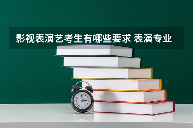 影视表演艺考生有哪些要求 表演专业艺考生考试流程