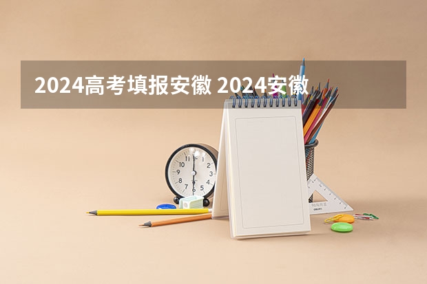 2024高考填报安徽 2024安徽高考补报名时间是几号？
