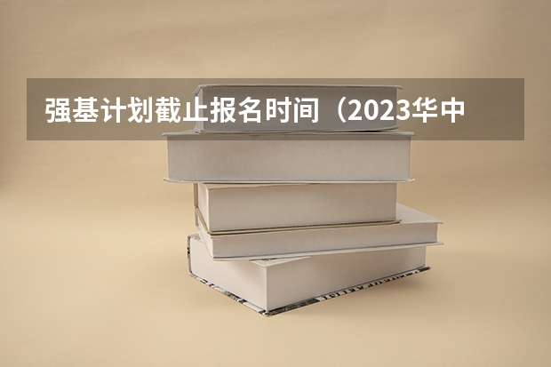 强基计划截止报名时间（2023华中科技大学强基计划报名条件）