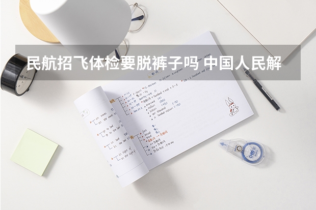 民航招飞体检要脱裤子吗 中国人民解放军空军航空大学面试和体检几次