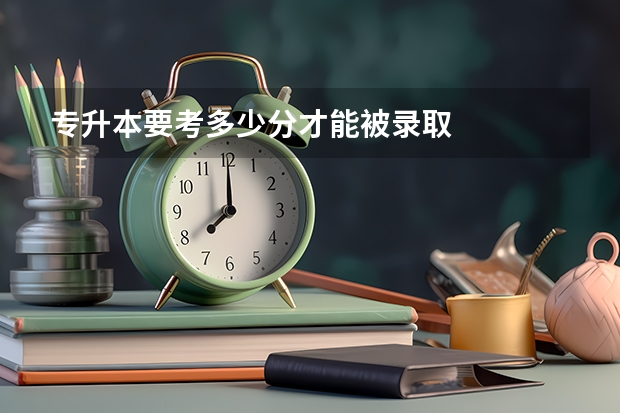 专升本要考多少分才能被录取
