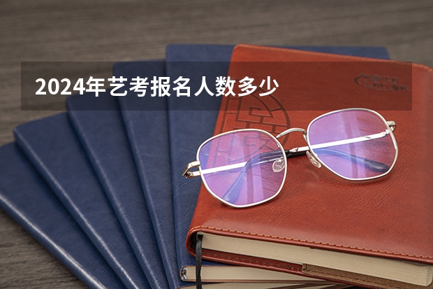 2024年艺考报名人数多少