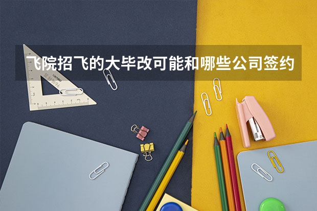 飞院招飞的大毕改可能和哪些公司签约