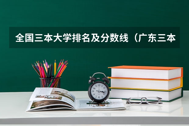 全国三本大学排名及分数线（广东三本大学排名及分数线）