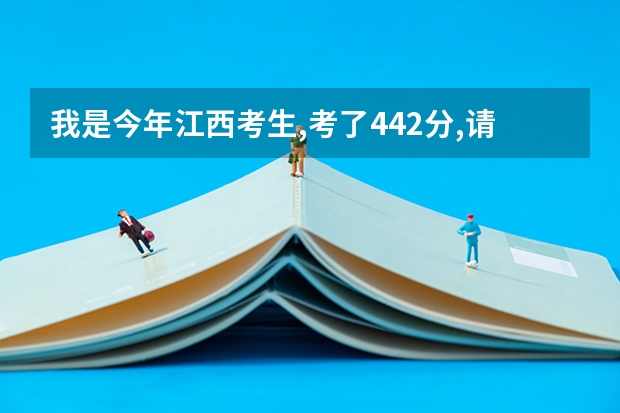 我是今年江西考生,考了442分,请问我是上三本好还是读专科好.具体应报考什么学校,谢谢你们!