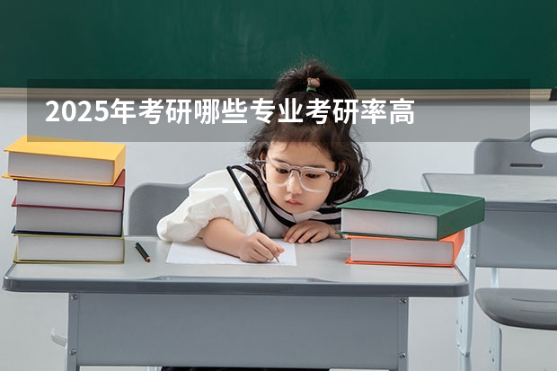 2025年考研哪些专业考研率高
