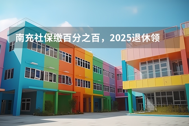 南充社保缴百分之百，2025退休领多少养老金
