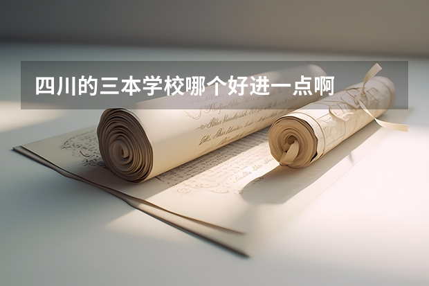 四川的三本学校哪个好进一点啊