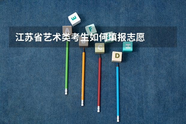 江苏省艺术类考生如何填报志愿