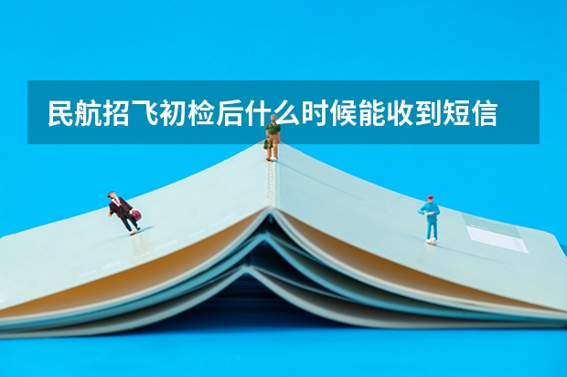 民航招飞初检后什么时候能收到短信