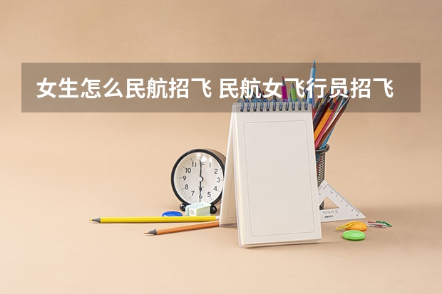 女生怎么民航招飞 民航女飞行员招飞标准