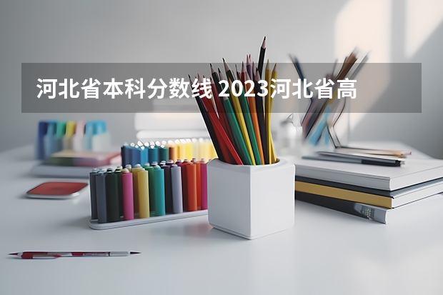 河北省本科分数线 2023河北省高考本科分数线