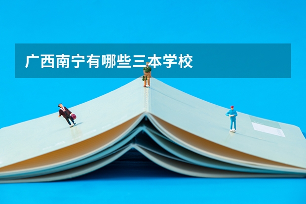 广西南宁有哪些三本学校