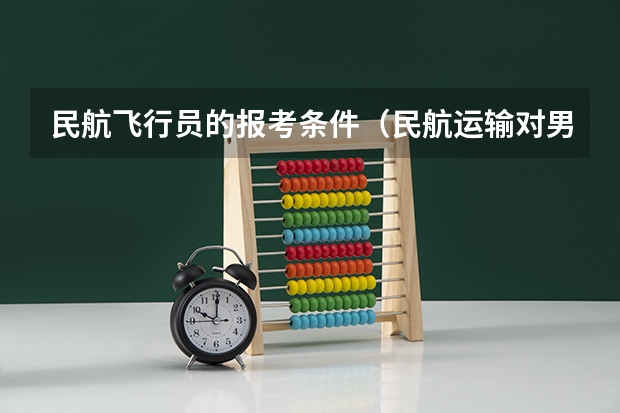 民航飞行员的报考条件（民航运输对男生身高要求）