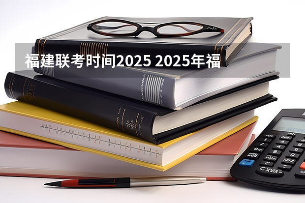 福建联考时间2025 2025年福建高考人数