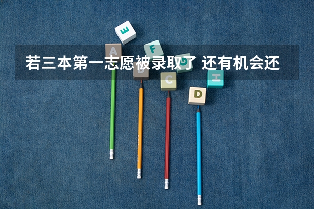 若三本第一志愿被录取了 还有机会还有机会被三本的平行志愿录取吗