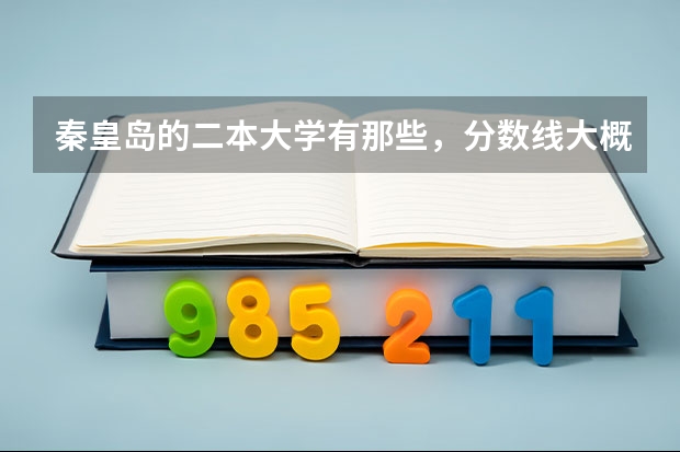 秦皇岛的二本大学有那些，分数线大概是多少