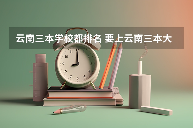 云南三本学校都排名 要上云南三本大学