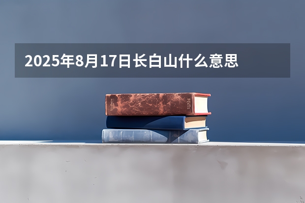 2025年8月17日长白山什么意思