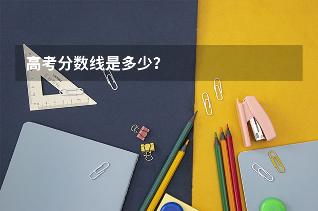 高考分数线是多少？