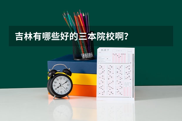吉林有哪些好的三本院校啊?