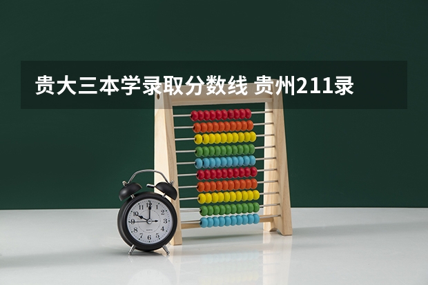 贵大三本学录取分数线 贵州211录取分数线