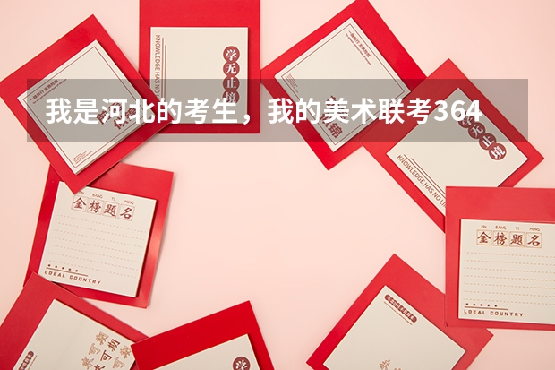 我是河北的考生，我的美术联考364，文化考了294，差7分上本科线，差2分上三本 美术生填报高考志愿步骤