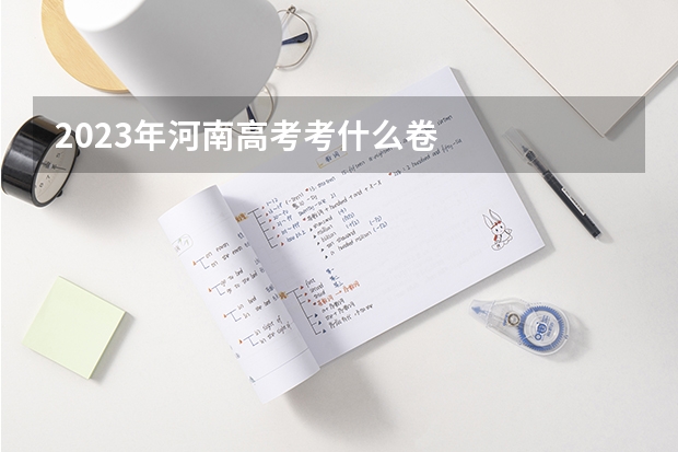 2023年河南高考考什么卷