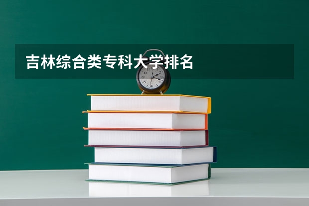 吉林综合类专科大学排名