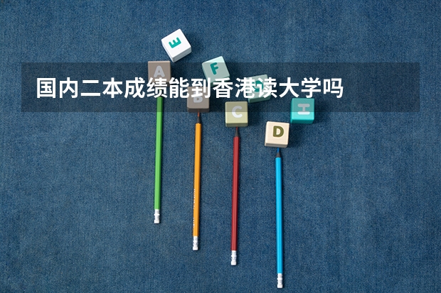 国内二本成绩能到香港读大学吗