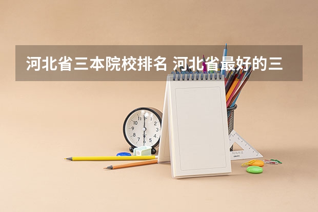 河北省三本院校排名 河北省最好的三本大学排名