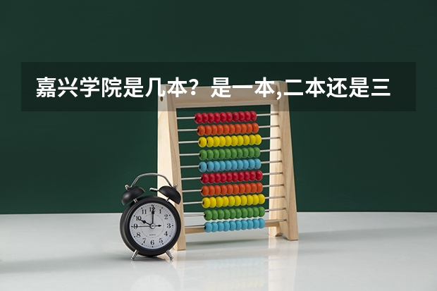 嘉兴学院是几本？是一本,二本还是三本 我考了464,想读理科三本的学校,最好是在杭州,嘉兴,绍兴,这些地方的