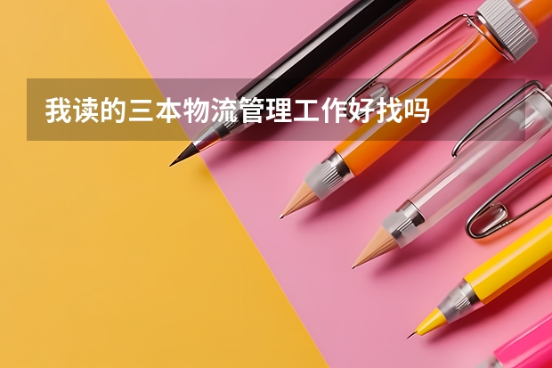 我读的三本物流管理工作好找吗