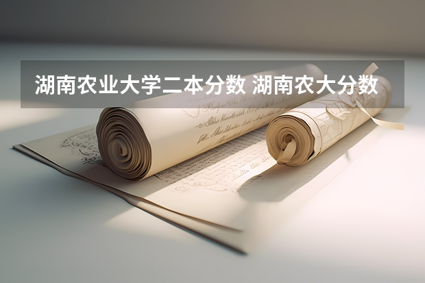 湖南农业大学二本分数 湖南农大分数线