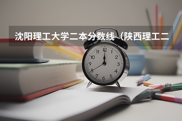 沈阳理工大学二本分数线（陕西理工二本分数线）