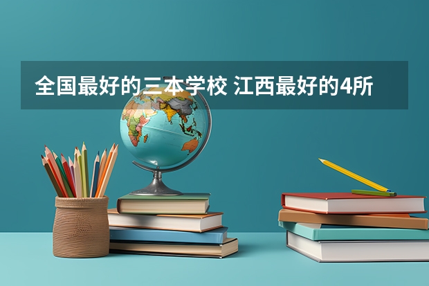 全国最好的三本学校 江西最好的4所本三院校?