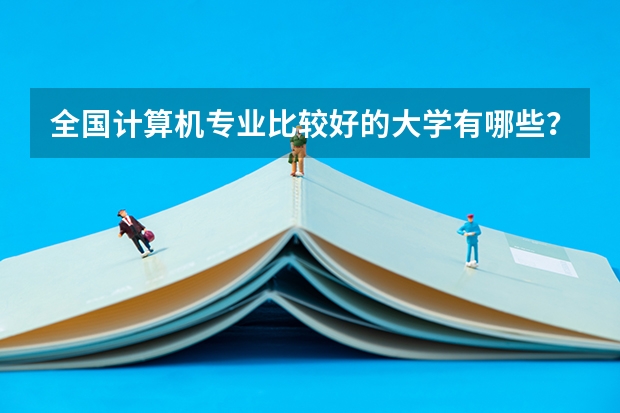 全国计算机专业比较好的大学有哪些?