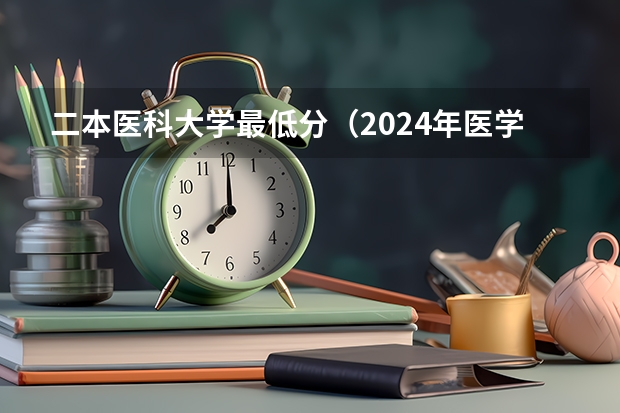 二本医科大学最低分（2024年医学类二本最低分数线）