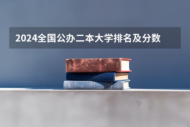 2024全国公办二本大学排名及分数线 2024中国二本大学排行榜及分数线