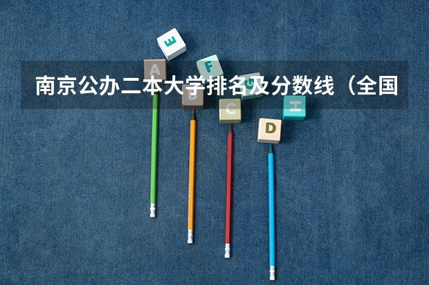 南京公办二本大学排名及分数线（全国公办二本学校排名及分数线）