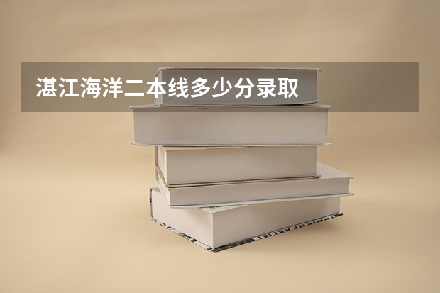 湛江海洋二本线多少分录取