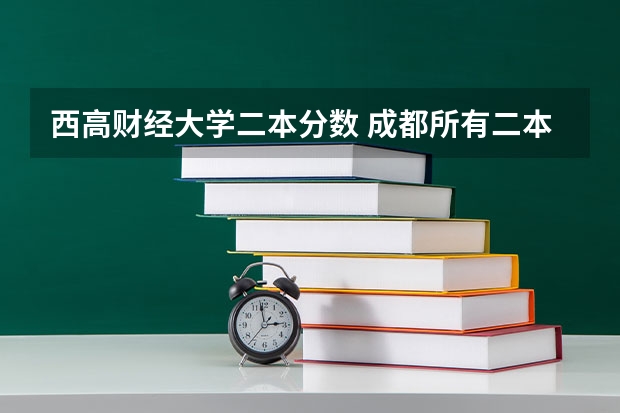 西高财经大学二本分数 成都所有二本大学的录取分数?
