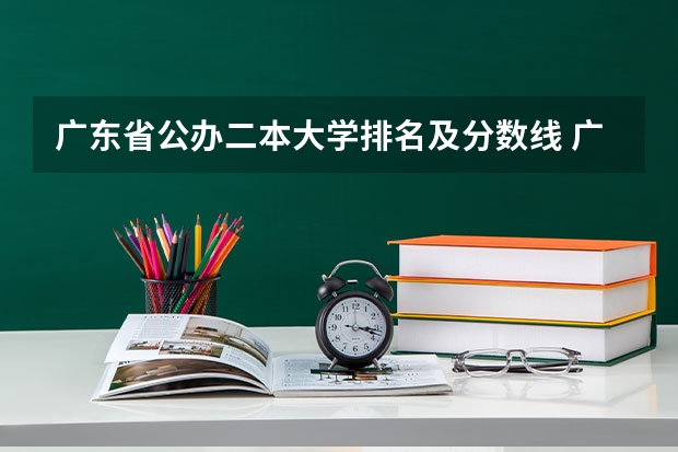 广东省公办二本大学排名及分数线 广东二本大学排名及录取分数线排名