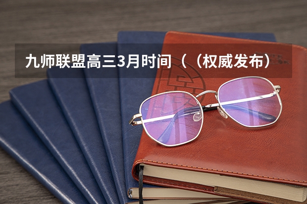 九师联盟高三3月时间（（权威发布）届高三九师联盟/神州智达/金太阳/金科大联考）