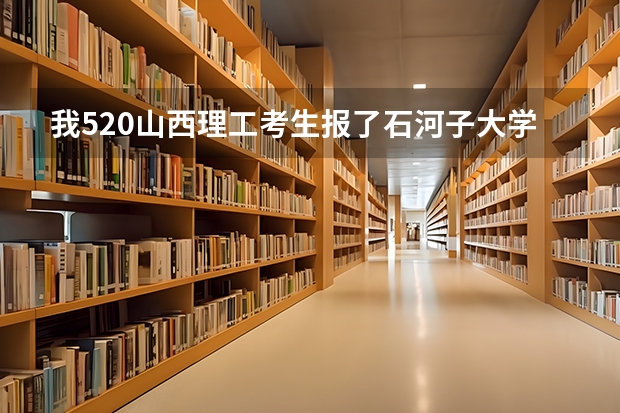 我520山西理工考生报了石河子大学二本志愿，不知道能录取么？那个大学怎么样