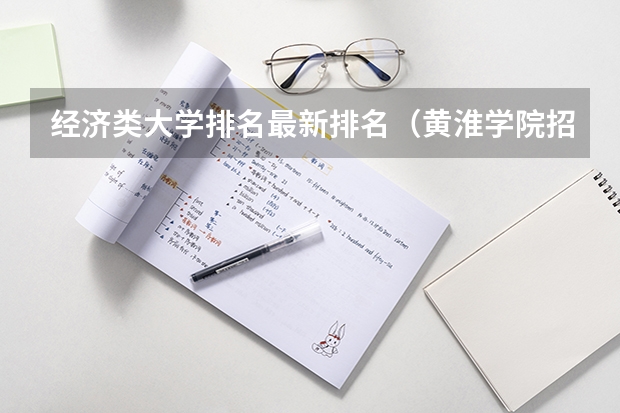 经济类大学排名最新排名(黄淮学院招生简章,招生专业)