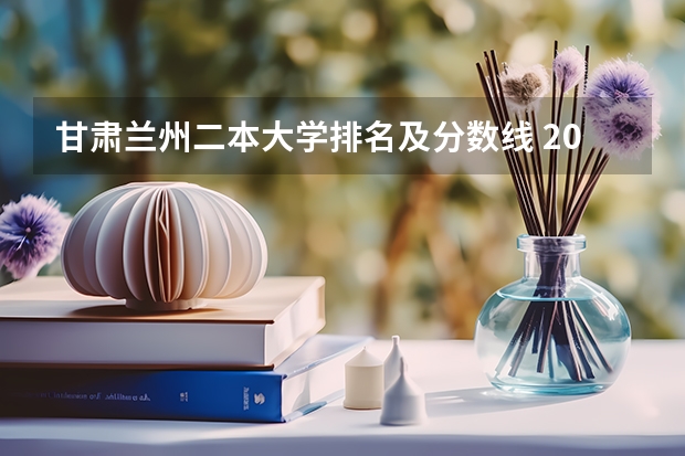 甘肃兰州二本大学排名及分数线 2024高考400分到500分的医药类二本大学